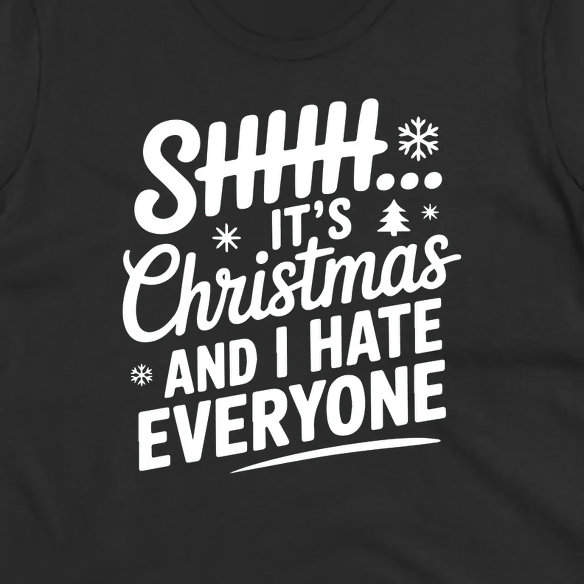 Shhh It's Christmas And I Hate Everyone text design with snowflake and tree graphics.