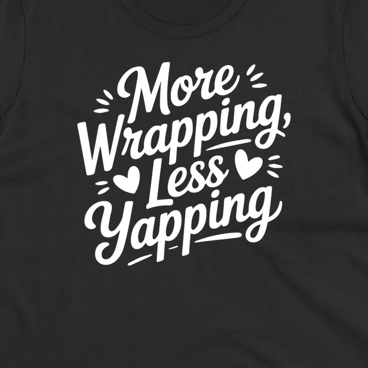 More Wrapping Less Yapping typography design with hearts and dashes.