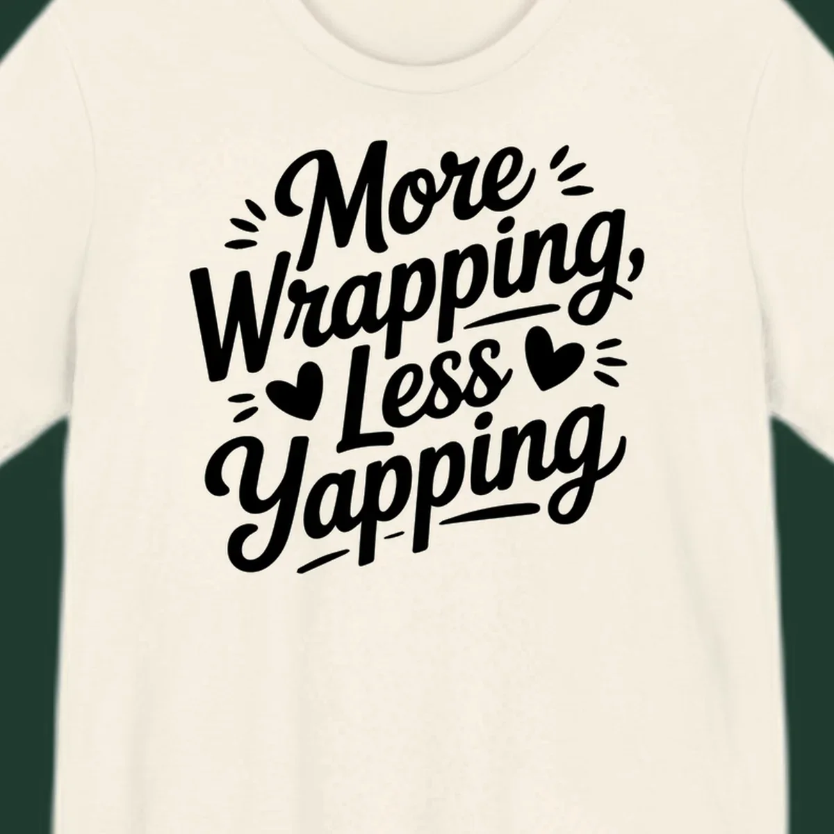 More Wrapping Less Yapping typography design with hearts and dashes.