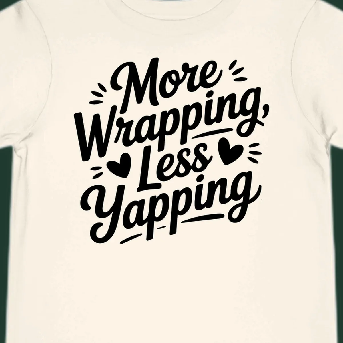 More Wrapping Less Yapping typography design with hearts and dashes.