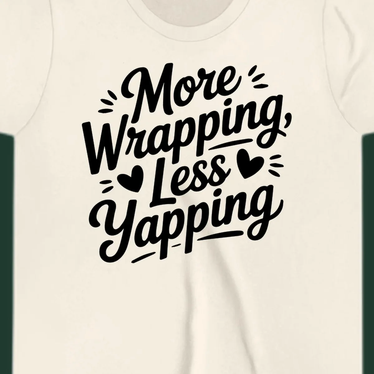 More Wrapping Less Yapping typography design with hearts and dashes.