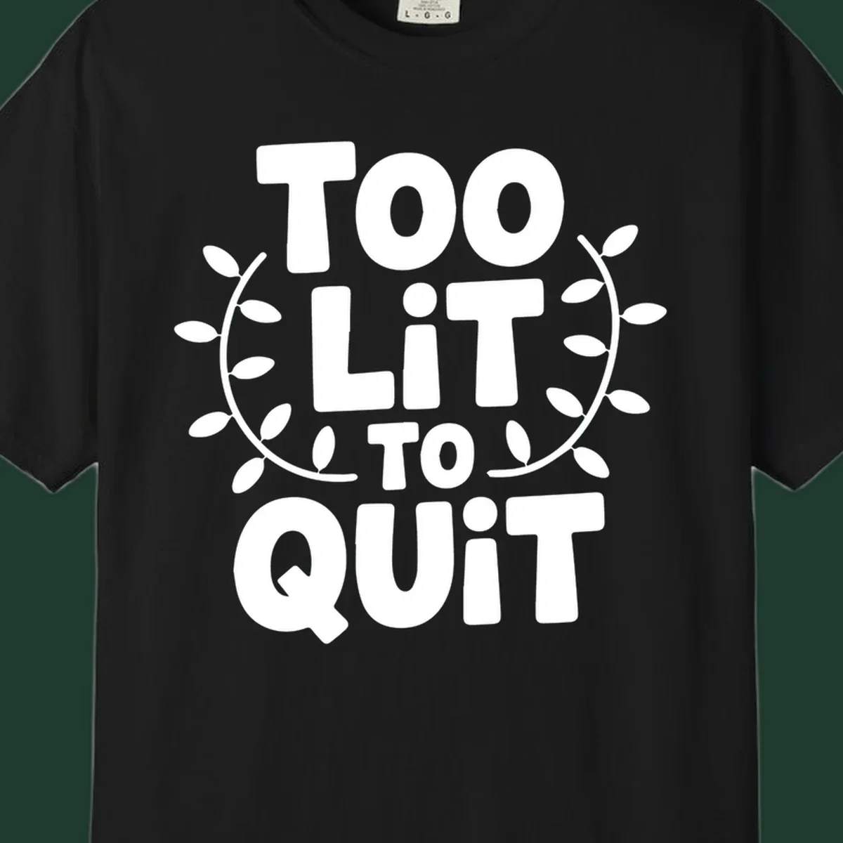 Too Lit To Quit phrase with leafy branches graphic.