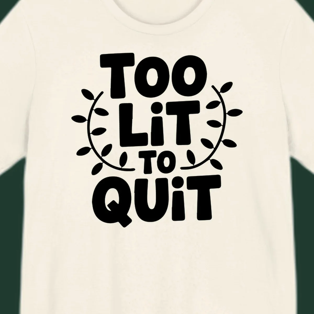 Too Lit To Quit phrase with leafy branches graphic.
