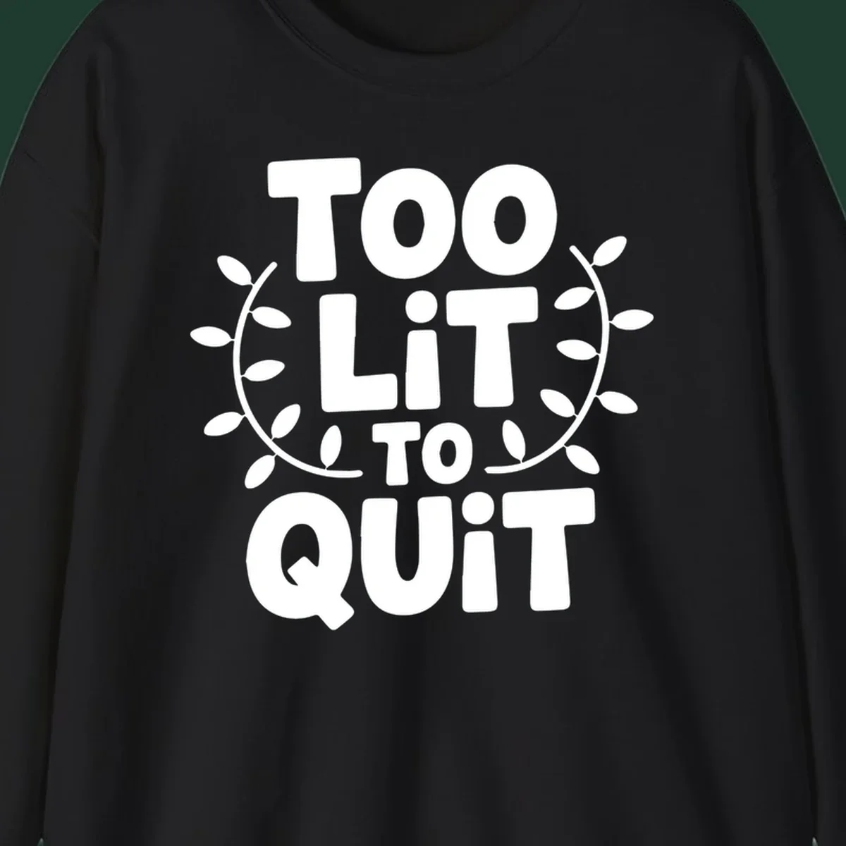 Too Lit To Quit phrase with leafy branches graphic.