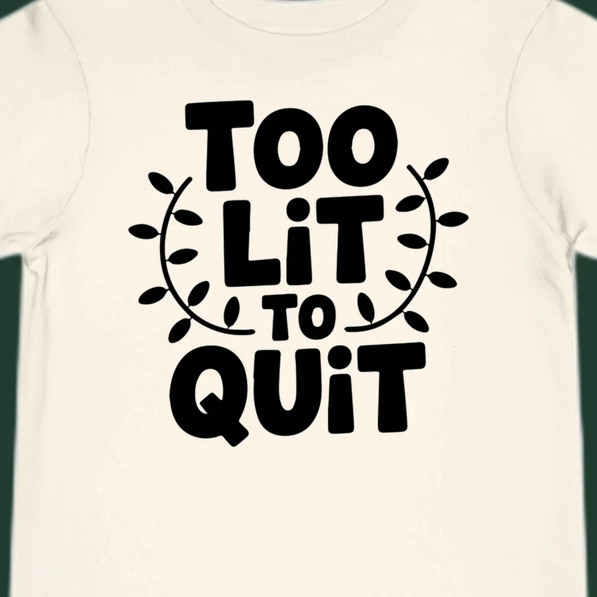 Too Lit To Quit phrase with leafy branches graphic.