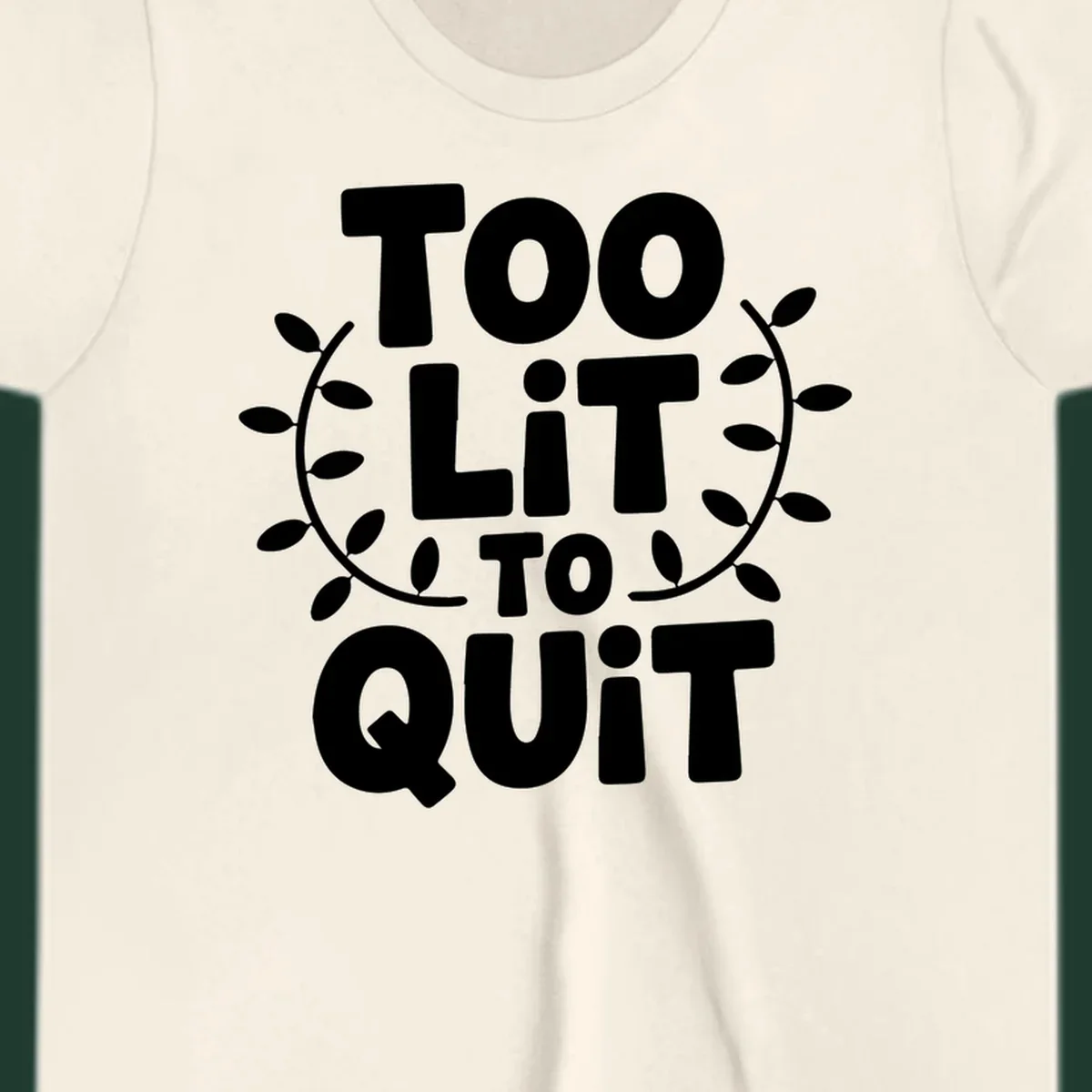 Too Lit To Quit phrase with leafy branches graphic.