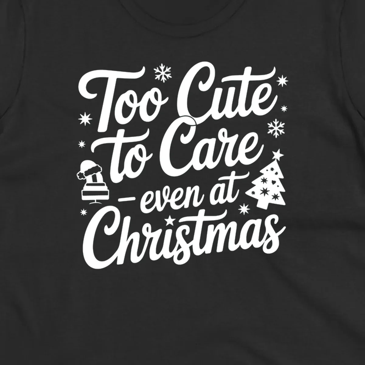 White text design 'Too Cute to Care - even at Christmas' with snowflakes, a tree, and Santa hat.