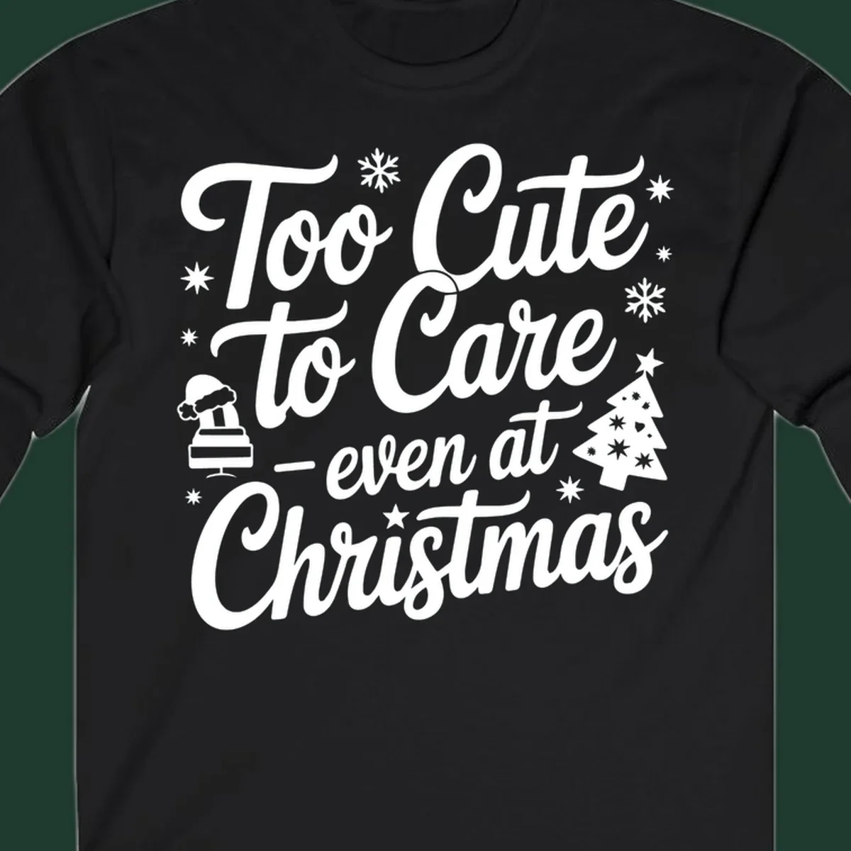 White text design 'Too Cute to Care - even at Christmas' with snowflakes, a tree, and Santa hat.