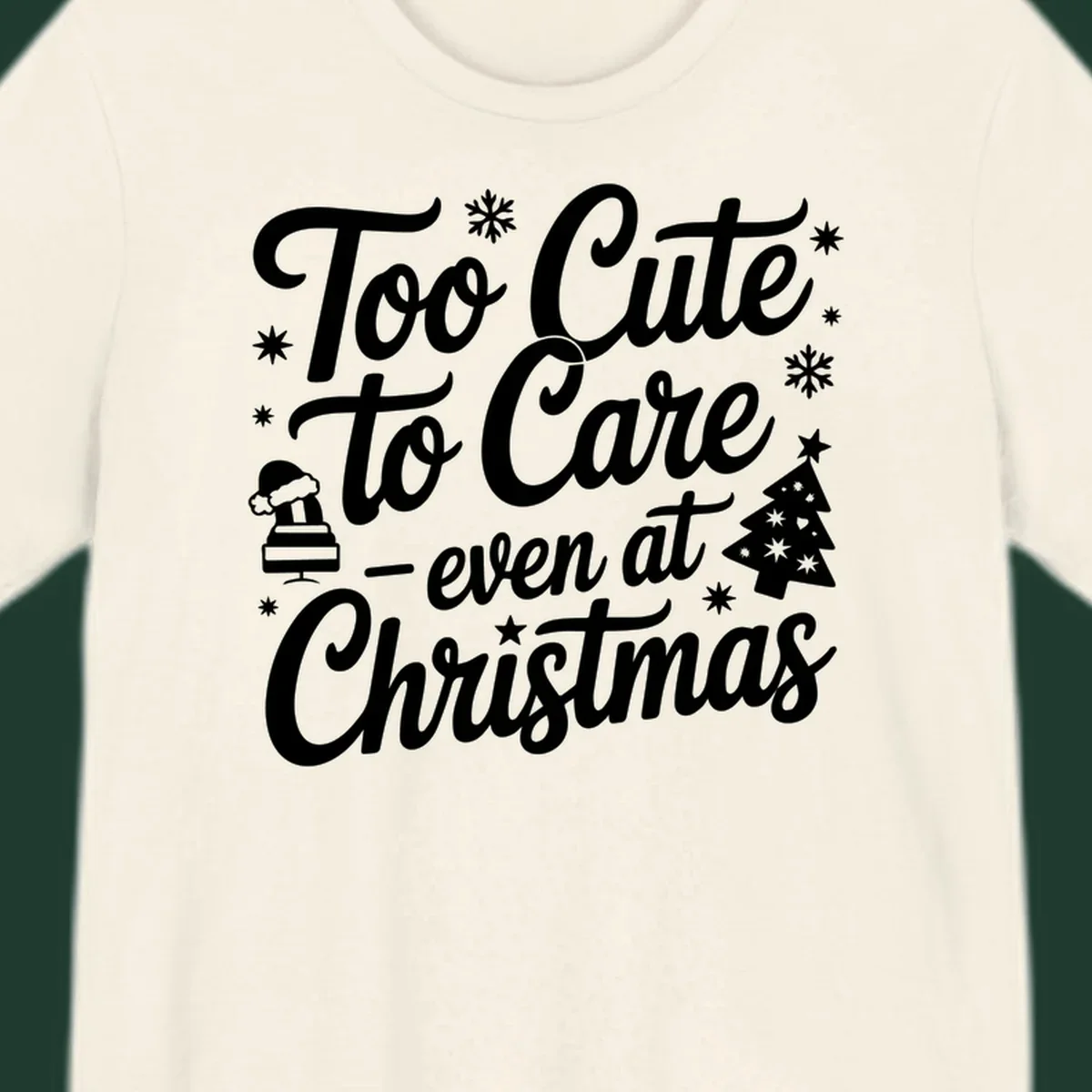 White text design 'Too Cute to Care - even at Christmas' with snowflakes, a tree, and Santa hat.