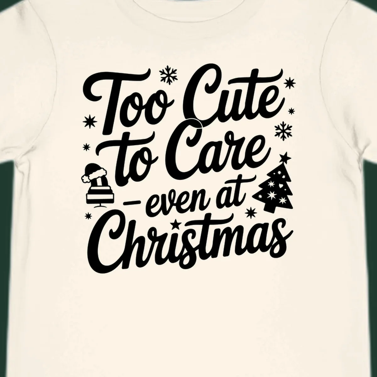 White text design 'Too Cute to Care - even at Christmas' with snowflakes, a tree, and Santa hat.