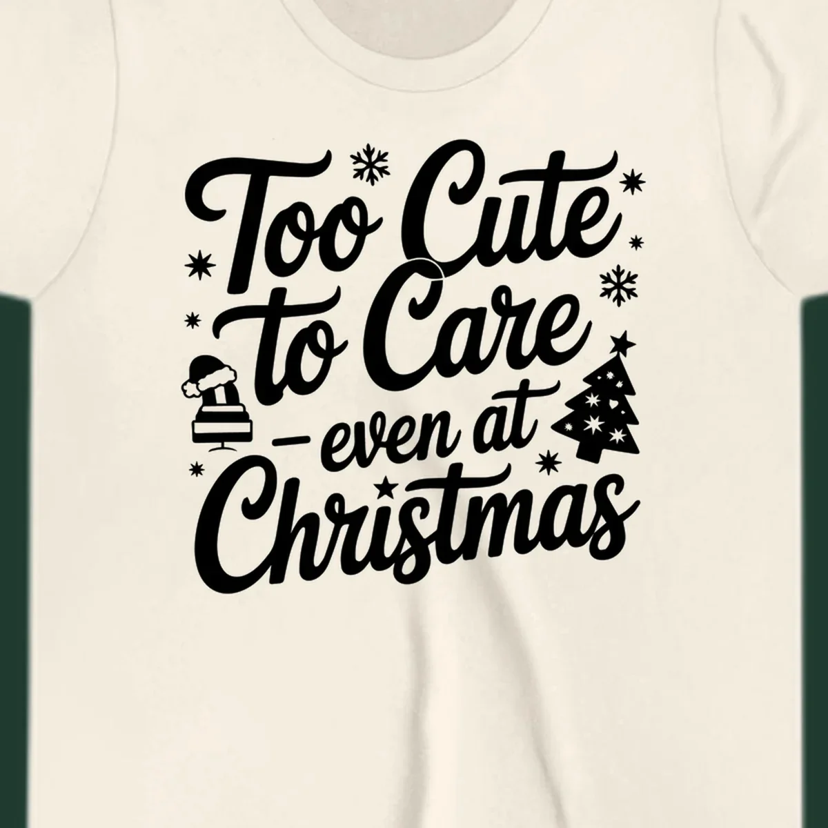 White text design 'Too Cute to Care - even at Christmas' with snowflakes, a tree, and Santa hat.