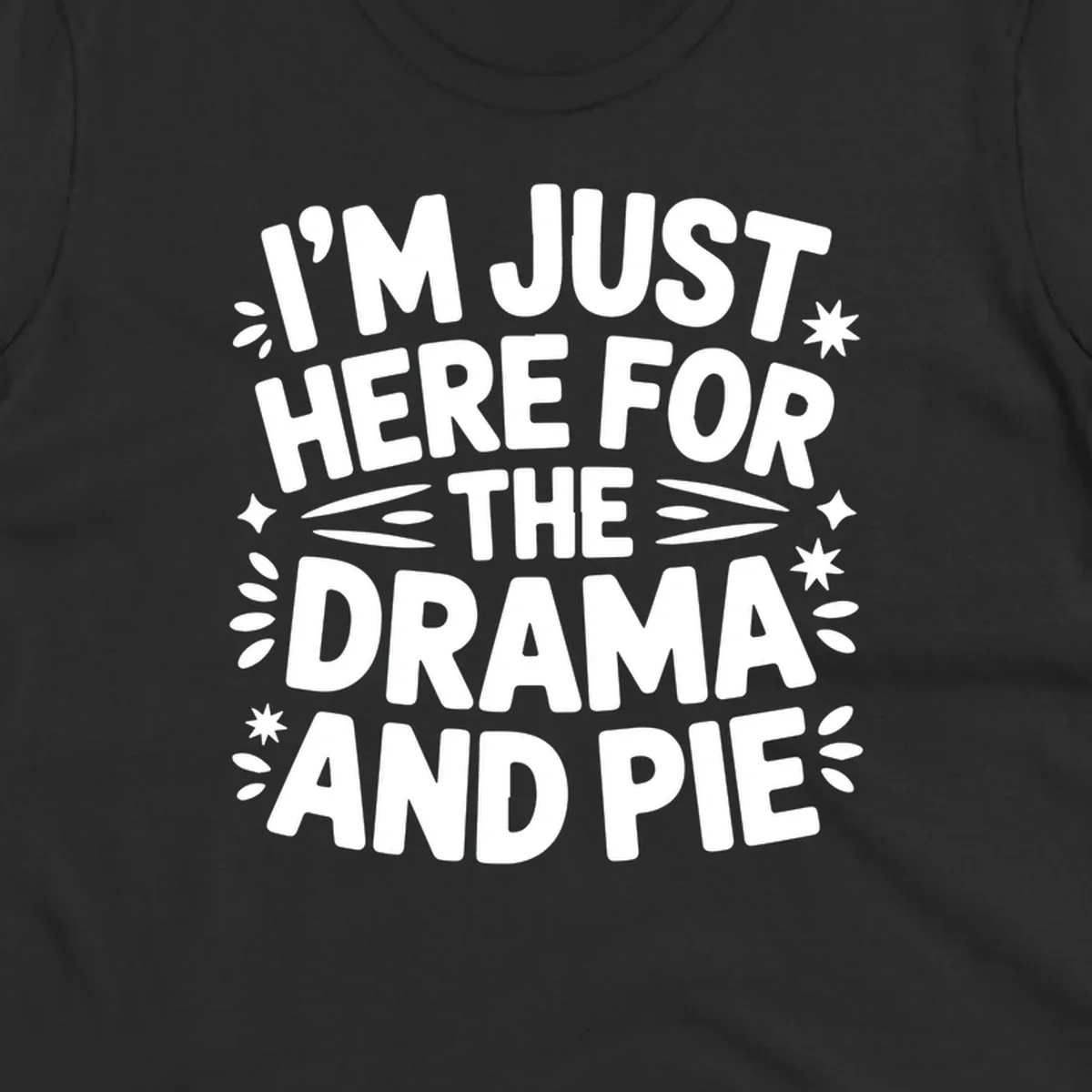 I'm Just Here For The Drama And Pie text design with decorative elements.