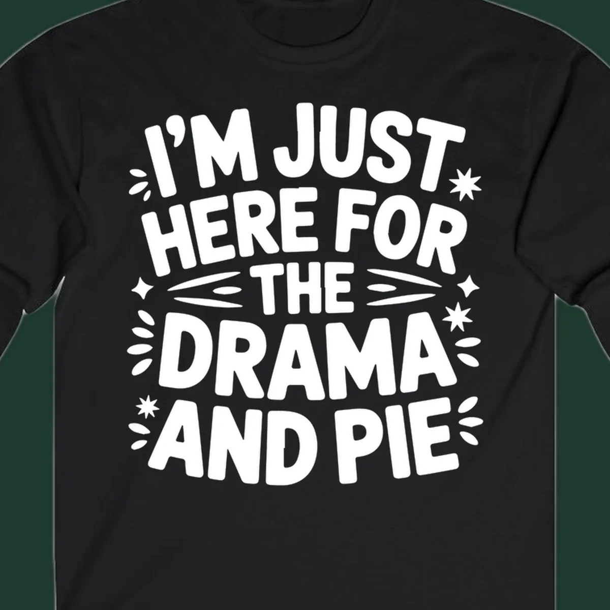I'm Just Here For The Drama And Pie text design with decorative elements.