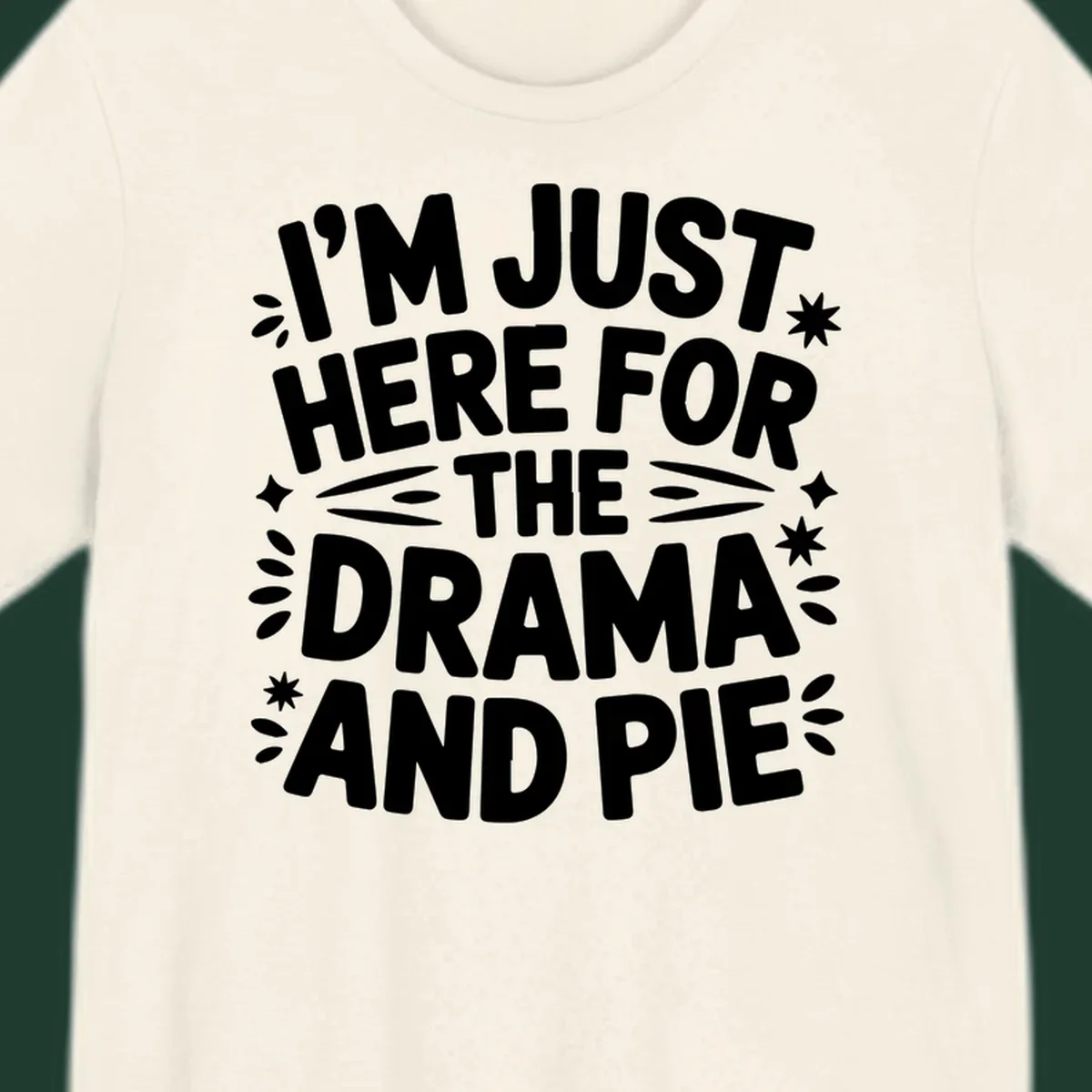 I'm Just Here For The Drama And Pie text design with decorative elements.