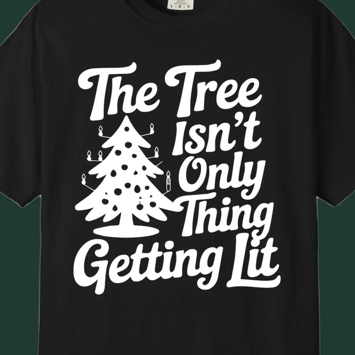 Christmas tree lit text design. The Tree Isn't Only Thing Getting lit.
