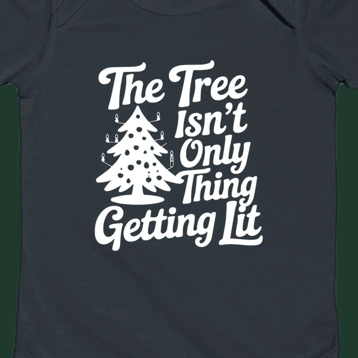Christmas tree lit text design. The Tree Isn't Only Thing Getting lit.