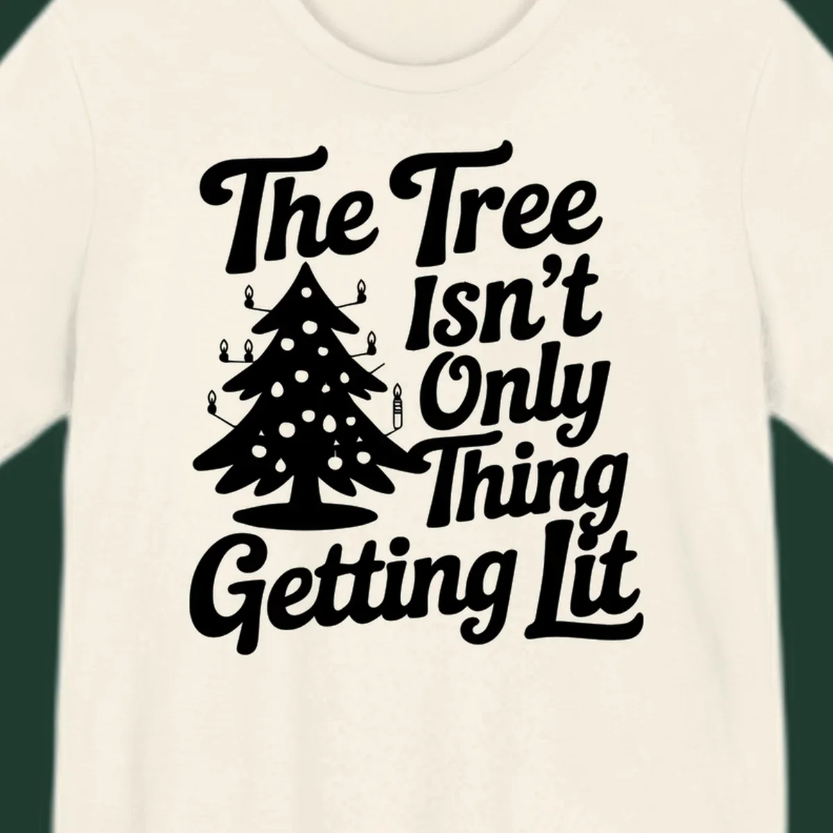 Christmas tree lit text design. The Tree Isn't Only Thing Getting lit.