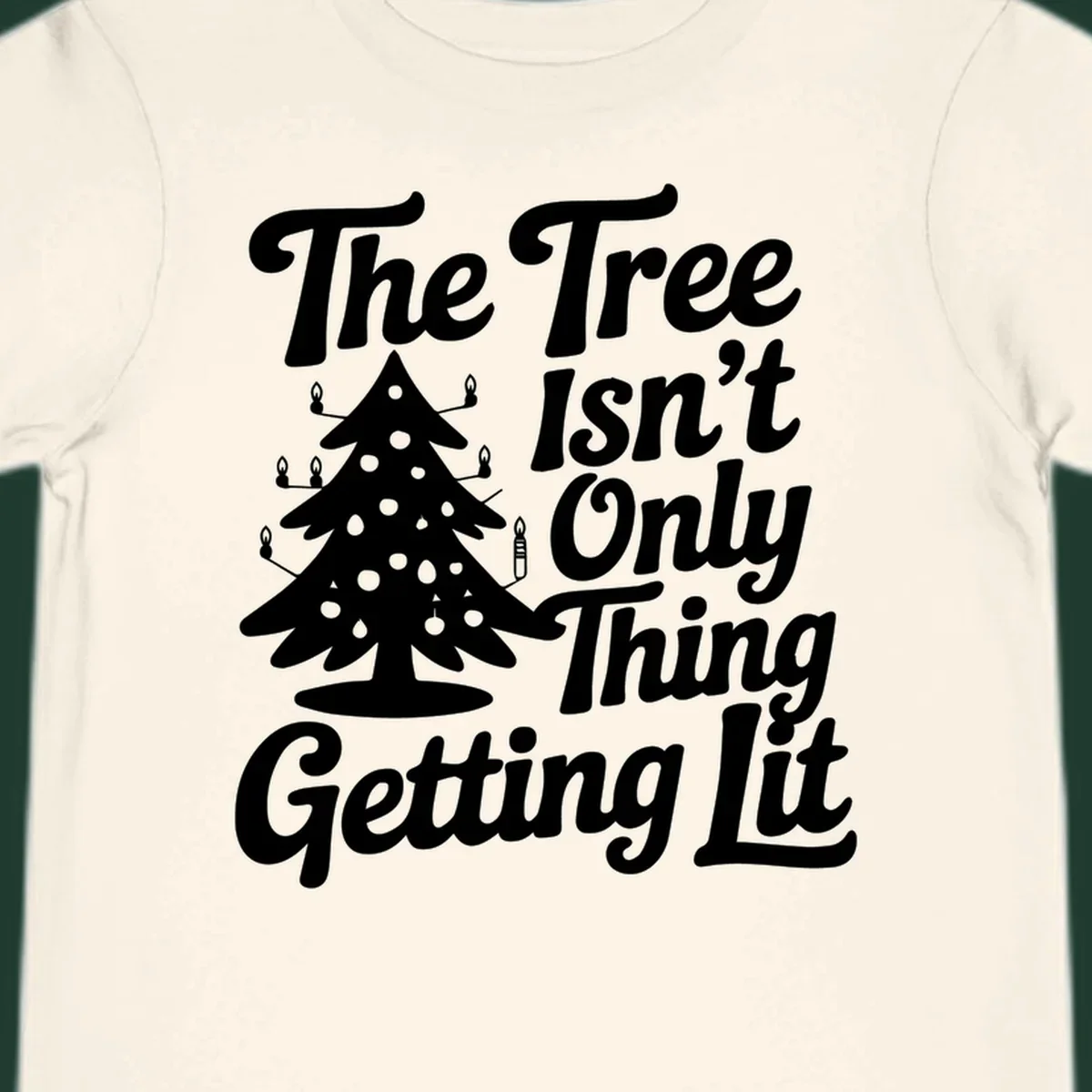 Christmas tree lit text design. The Tree Isn't Only Thing Getting lit.