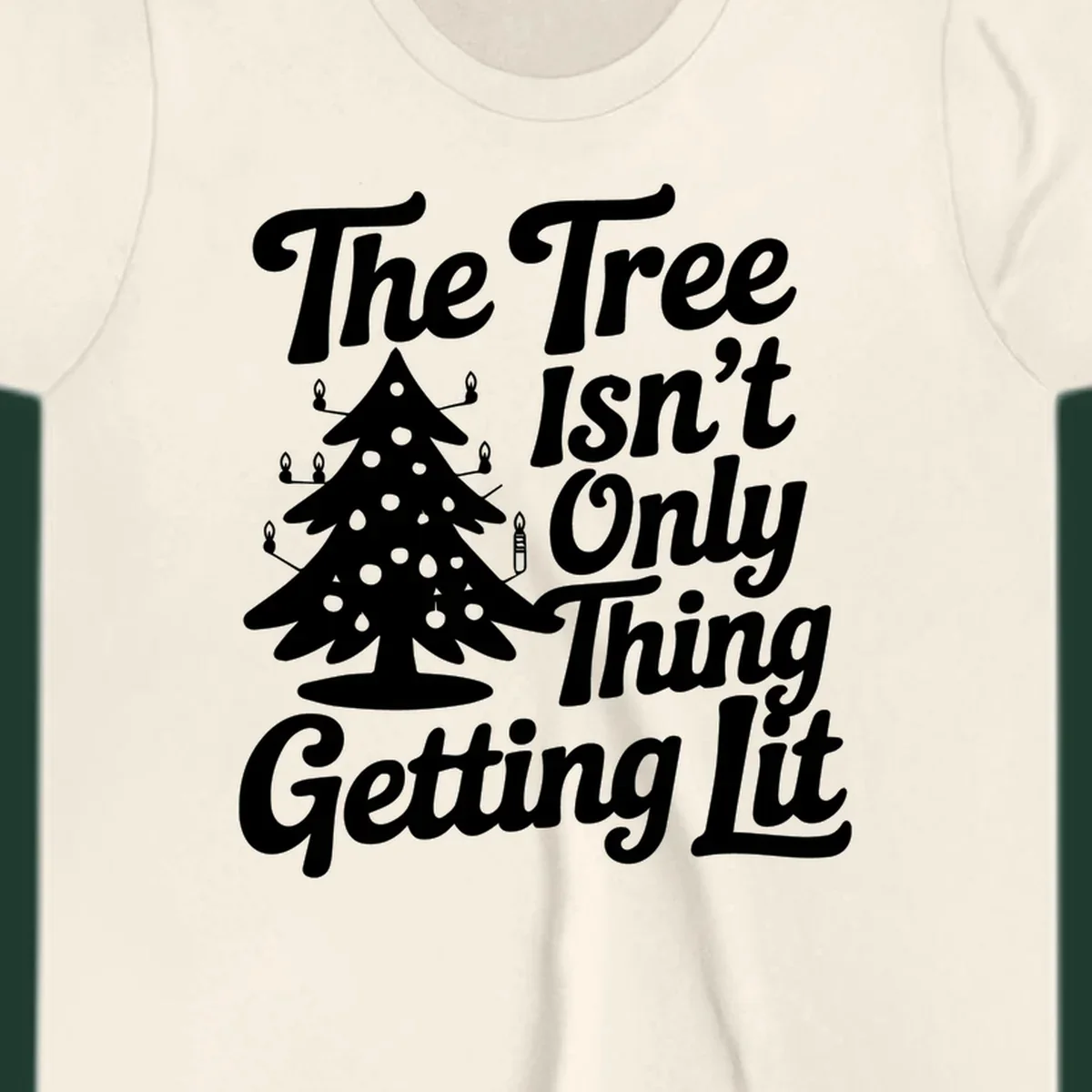 Christmas tree lit text design. The Tree Isn't Only Thing Getting lit.