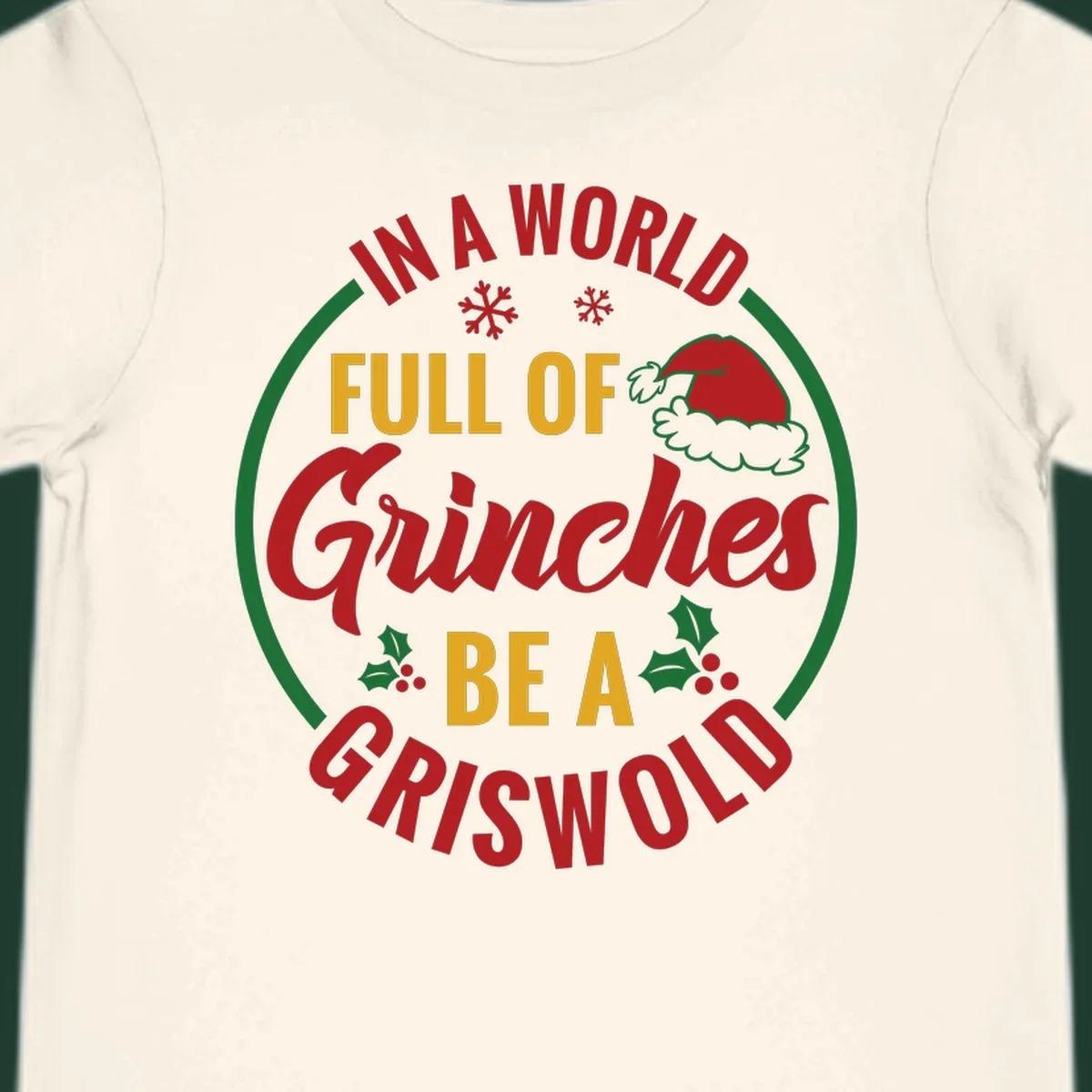 Circular design with text 'In A World Full Of Grinches Be A Griswold', snowflakes, Santa hat, and holly. Christmas graphic.