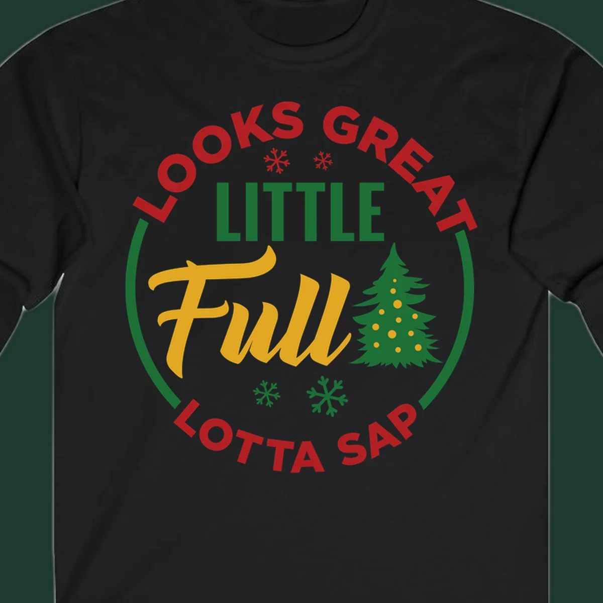 Circular text reads "Looks Great Little Full Lotta Sap" with a Christmas tree and snowflakes.