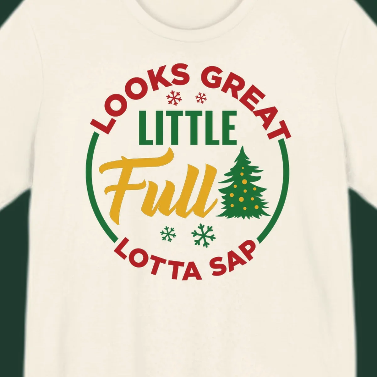 Circular text reads "Looks Great Little Full Lotta Sap" with a Christmas tree and snowflakes.