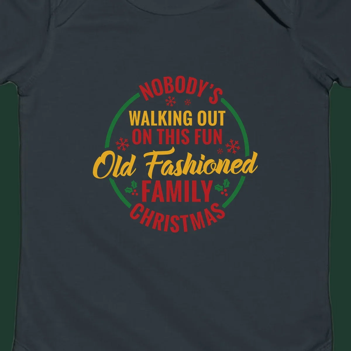 Typography design with the phrase Nobody's Walking Out On This Fun Old Fashioned Family Christmas, with snowflakes and holly.