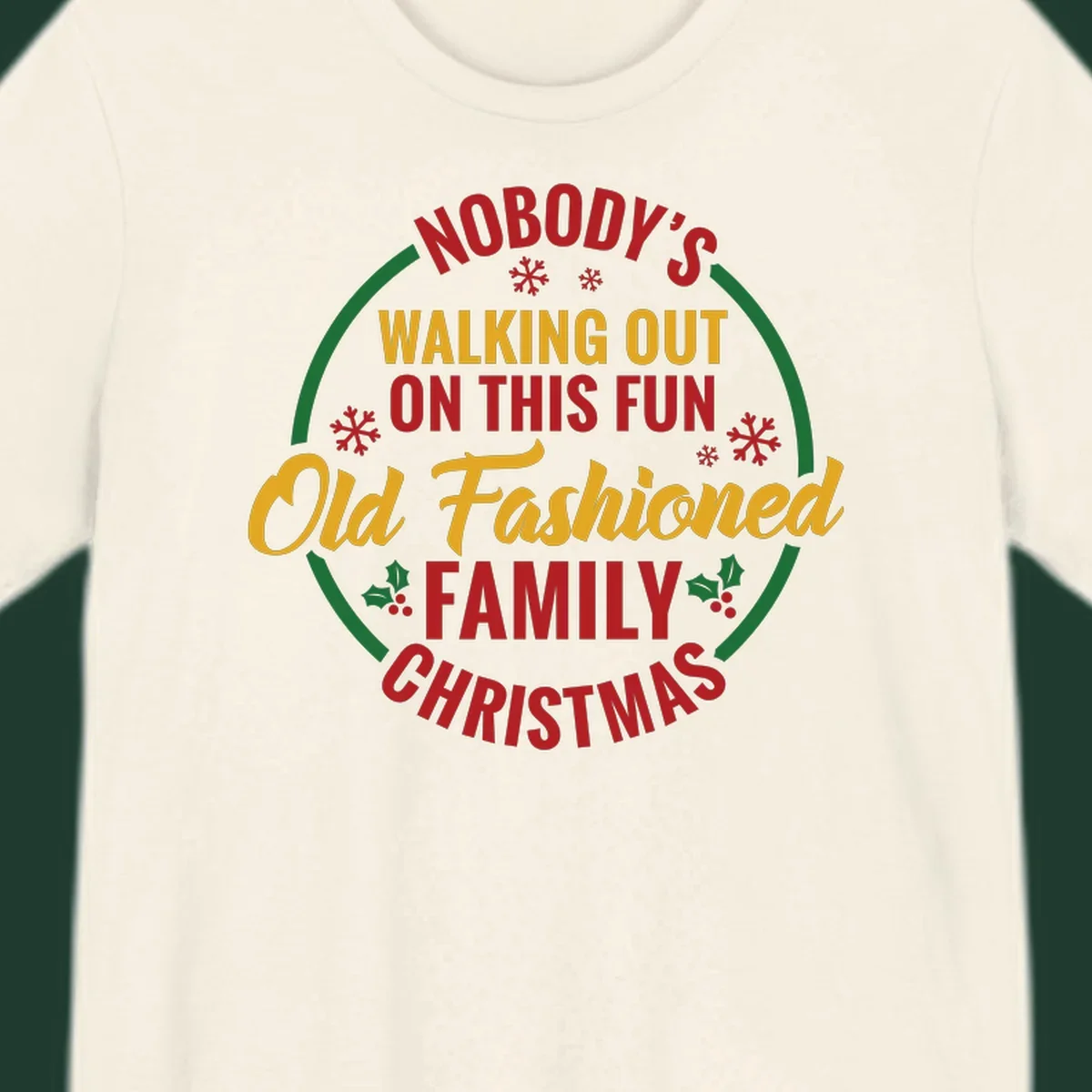 Typography design with the phrase Nobody's Walking Out On This Fun Old Fashioned Family Christmas, with snowflakes and holly.