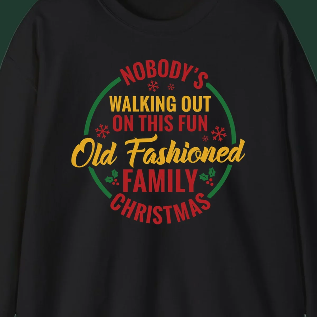 Typography design with the phrase Nobody's Walking Out On This Fun Old Fashioned Family Christmas, with snowflakes and holly.