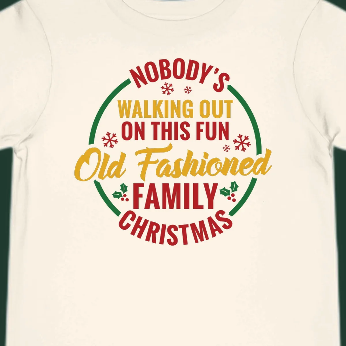 Typography design with the phrase Nobody's Walking Out On This Fun Old Fashioned Family Christmas, with snowflakes and holly.