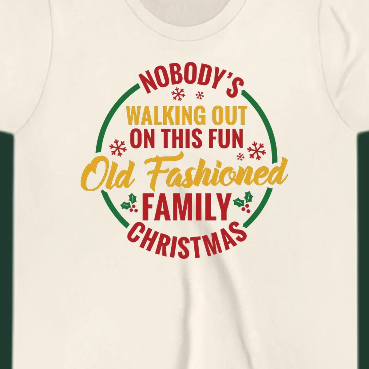 Typography design with the phrase Nobody's Walking Out On This Fun Old Fashioned Family Christmas, with snowflakes and holly.