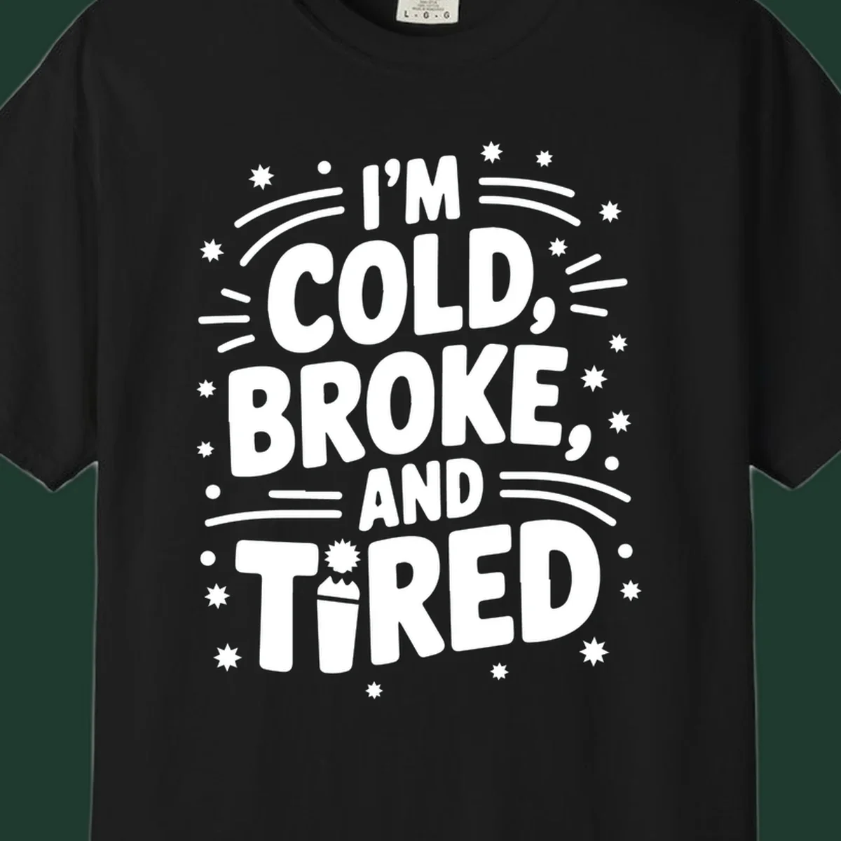 I'm Cold, Broke, and Tired typographic design with stars and a cup graphic.