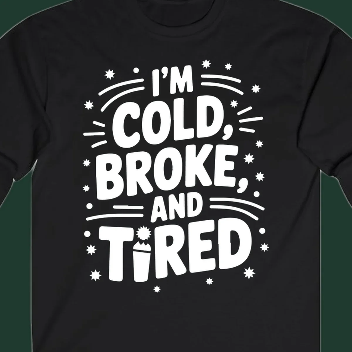 I'm Cold, Broke, and Tired typographic design with stars and a cup graphic.
