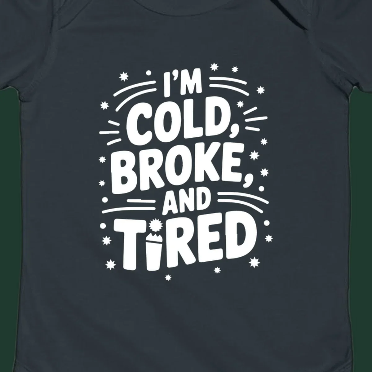 I'm Cold, Broke, and Tired typographic design with stars and a cup graphic.