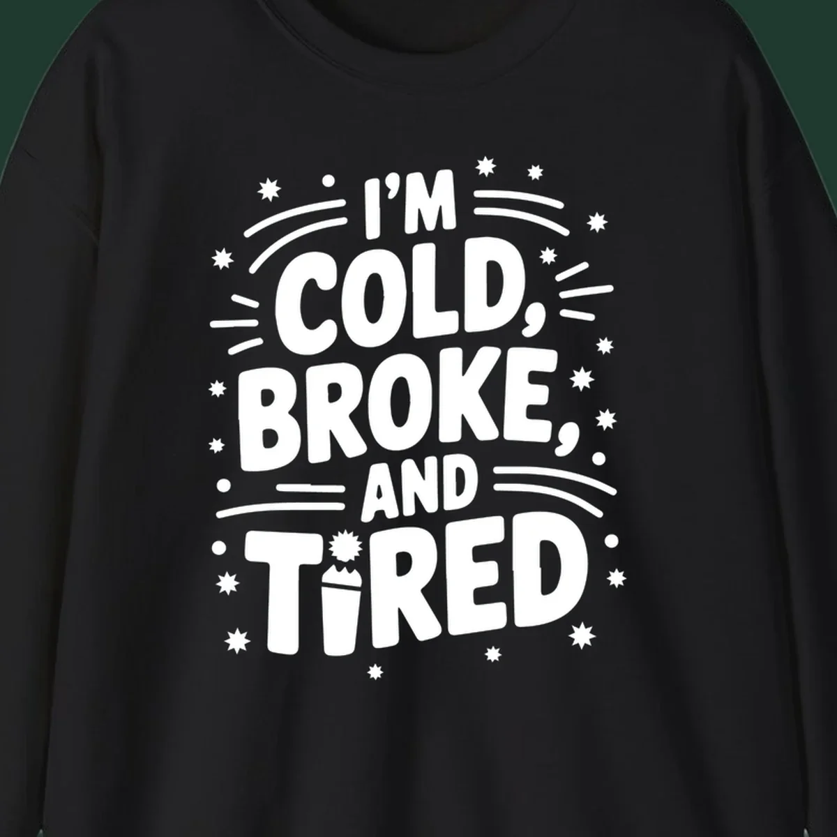 I'm Cold, Broke, and Tired typographic design with stars and a cup graphic.