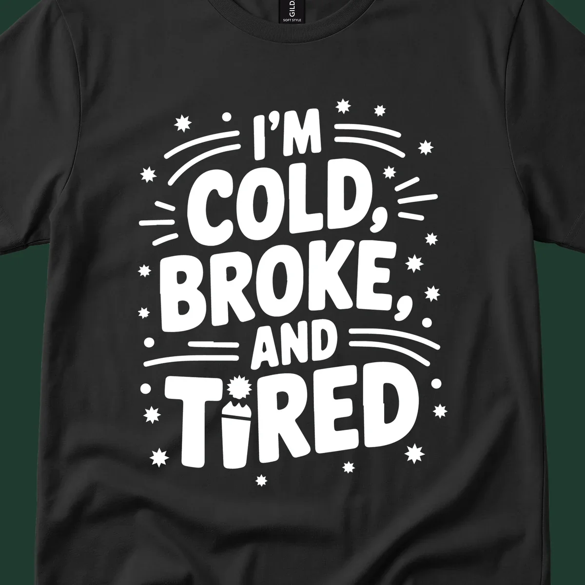 I'm Cold, Broke, and Tired typographic design with stars and a cup graphic.