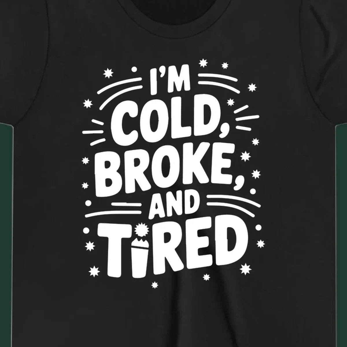 I'm Cold, Broke, and Tired typographic design with stars and a cup graphic.
