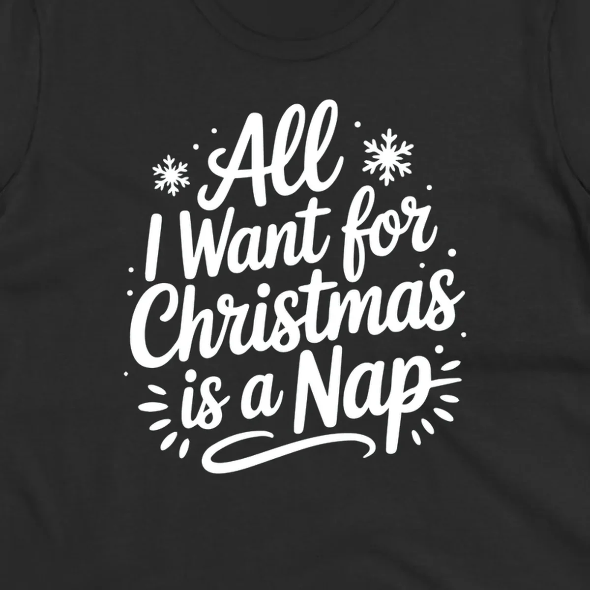 All I Want for Christmas Is A Nap typography design with snowflakes.