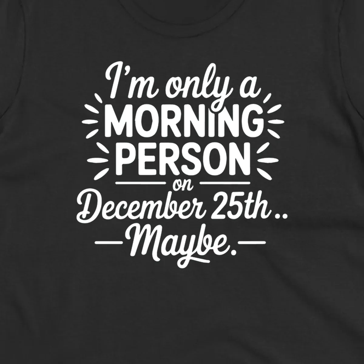 Typography design 'I'm only a morning person on December 25th... Maybe.'