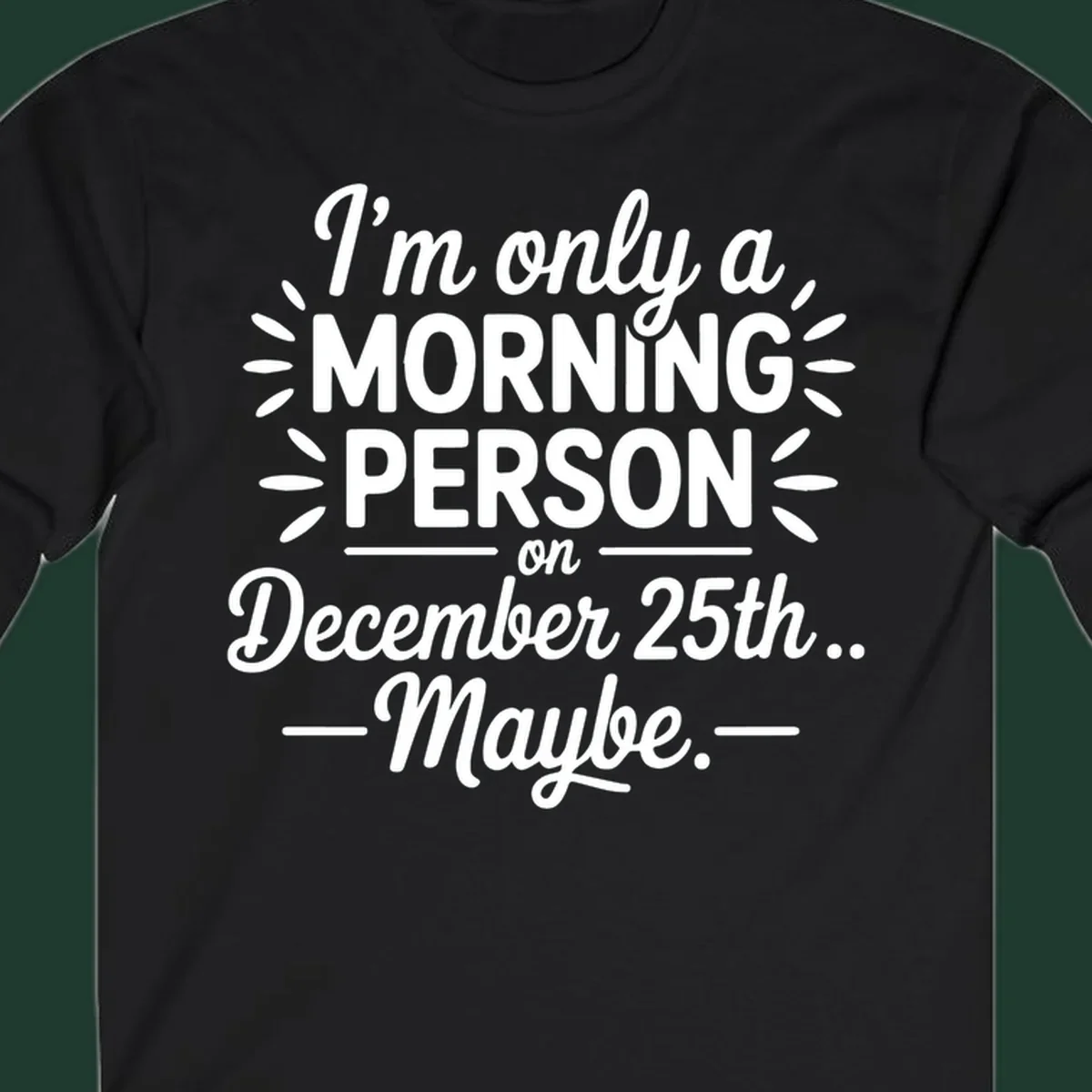 Typography design 'I'm only a morning person on December 25th... Maybe.'