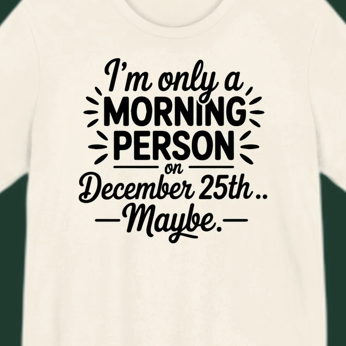 Typography design 'I'm only a morning person on December 25th... Maybe.'