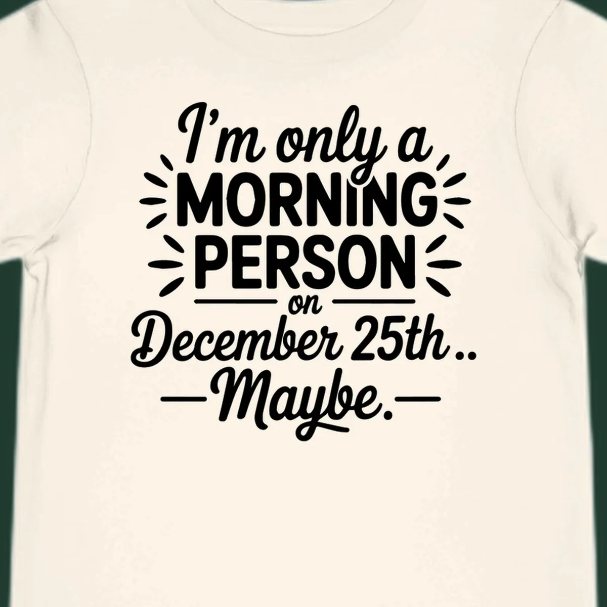 Typography design 'I'm only a morning person on December 25th... Maybe.'