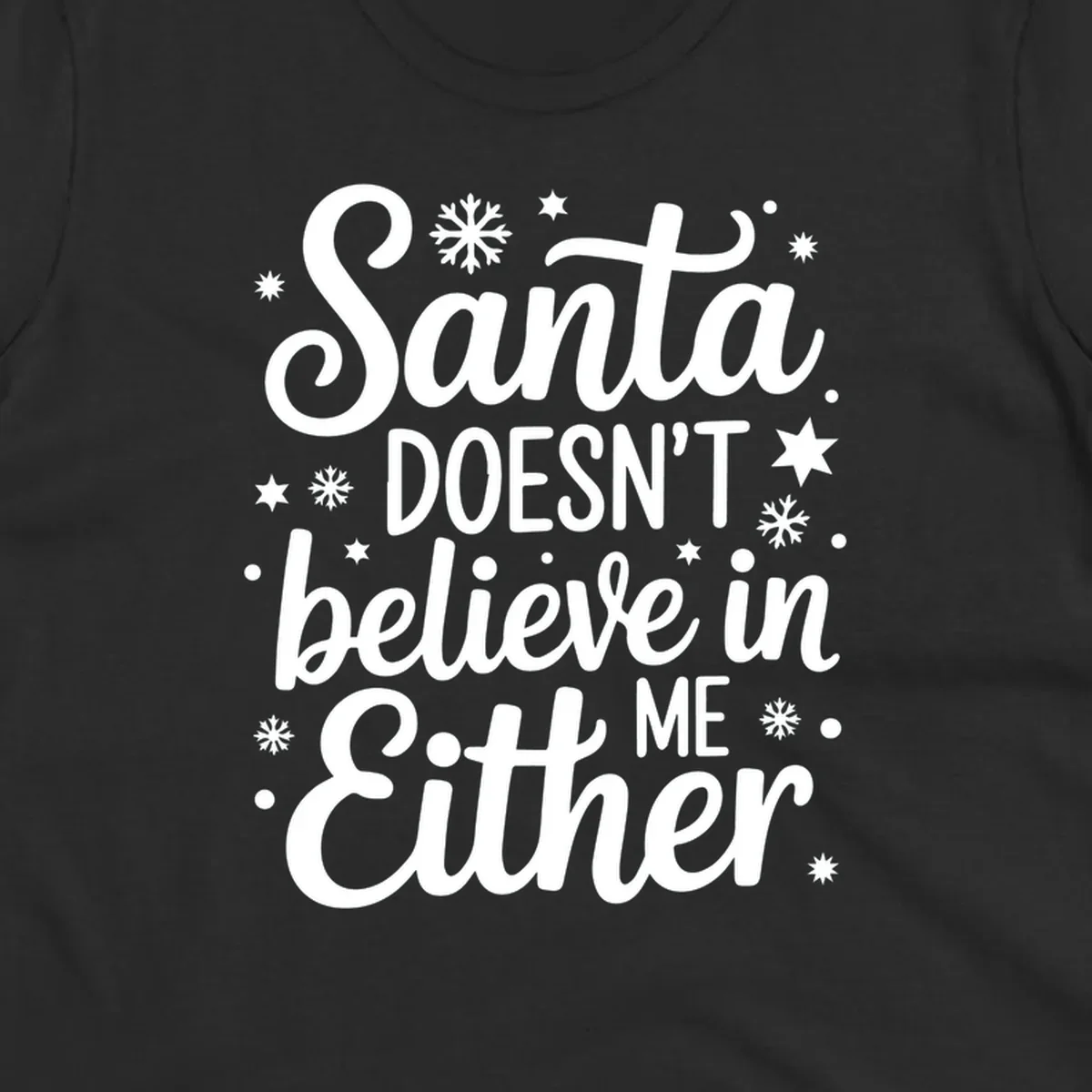 Typography design that reads Santa DOESN'T believe in ME Either, with snowflakes and stars.