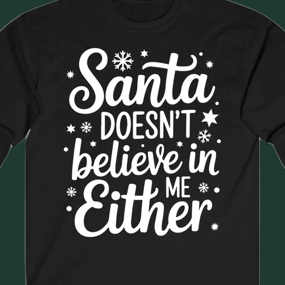 Typography design that reads Santa DOESN'T believe in ME Either, with snowflakes and stars.