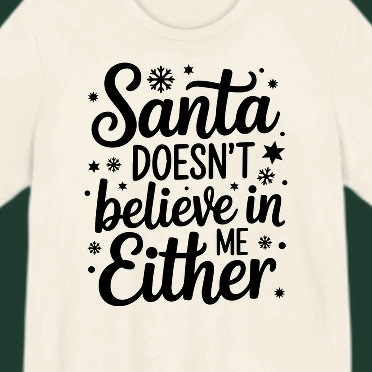 Typography design that reads Santa DOESN'T believe in ME Either, with snowflakes and stars.