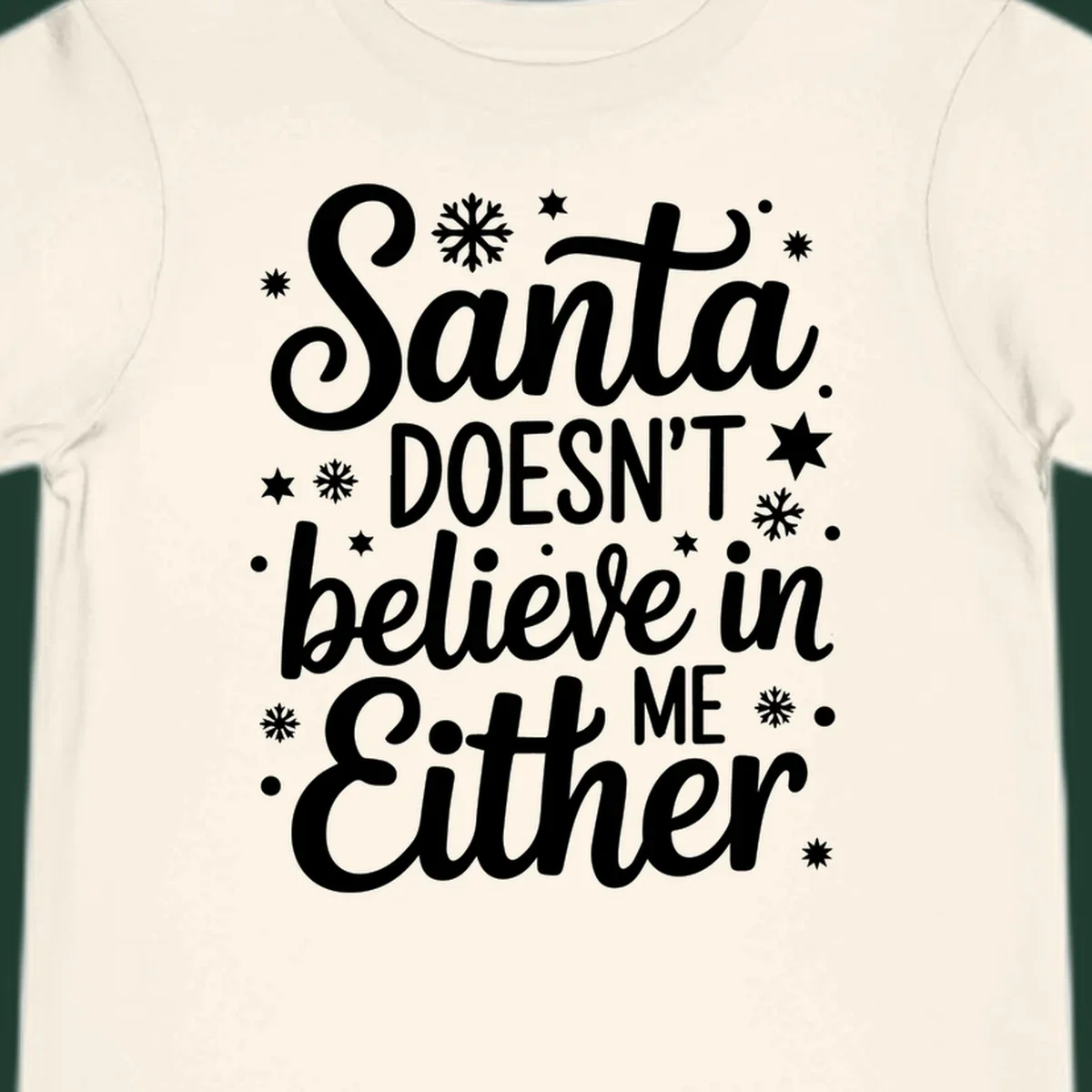 Typography design that reads Santa DOESN'T believe in ME Either, with snowflakes and stars.