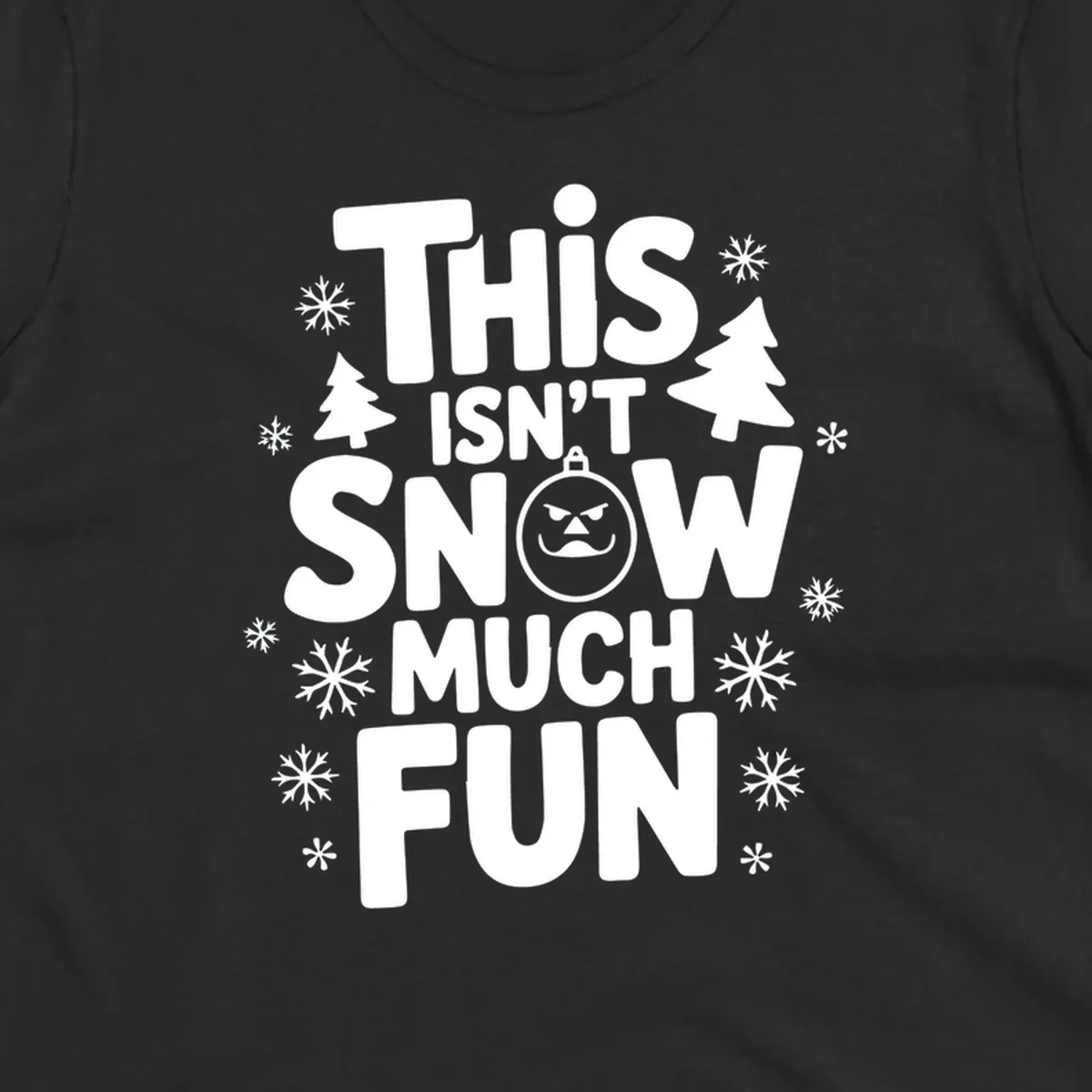 This Isn't Snow Much Fun text design with snowflakes and Christmas trees.