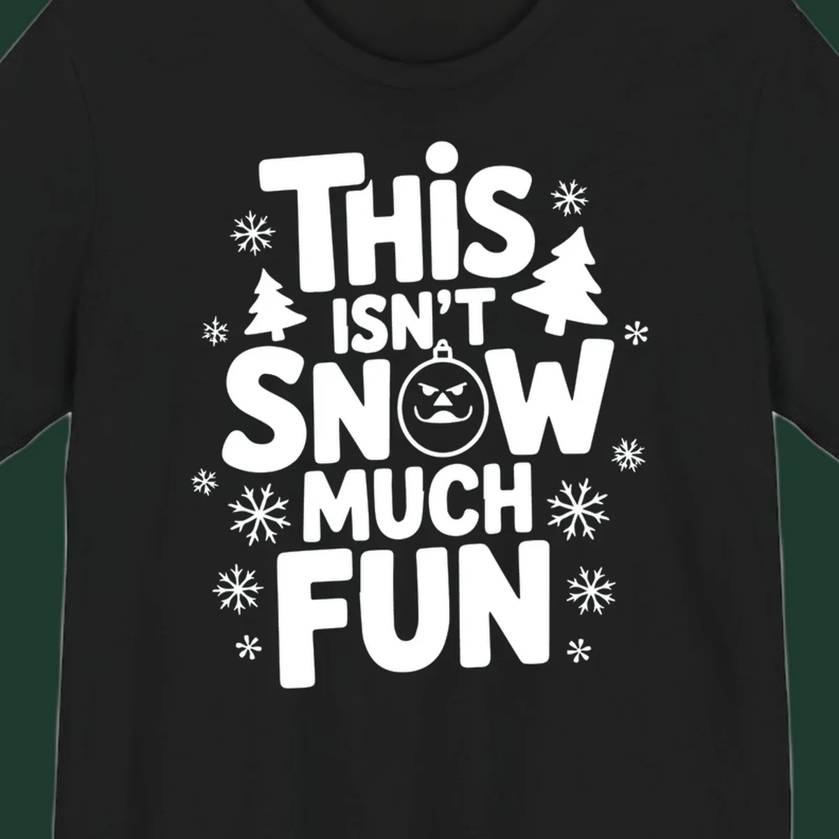 This Isn't Snow Much Fun text design with snowflakes and Christmas trees.