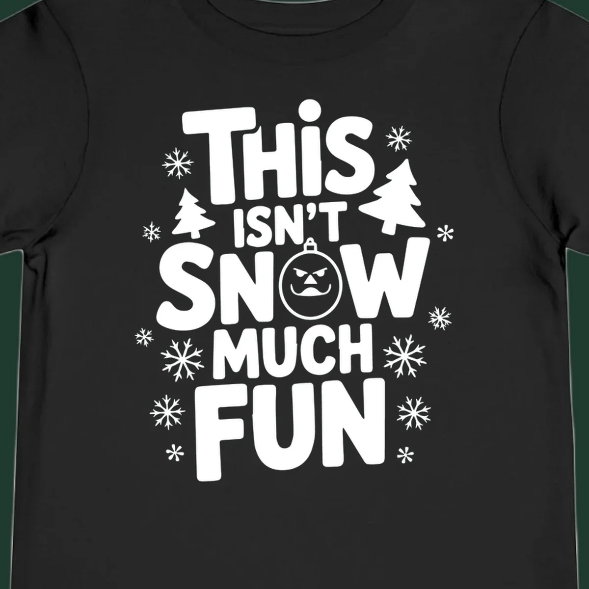 This Isn't Snow Much Fun text design with snowflakes and Christmas trees.