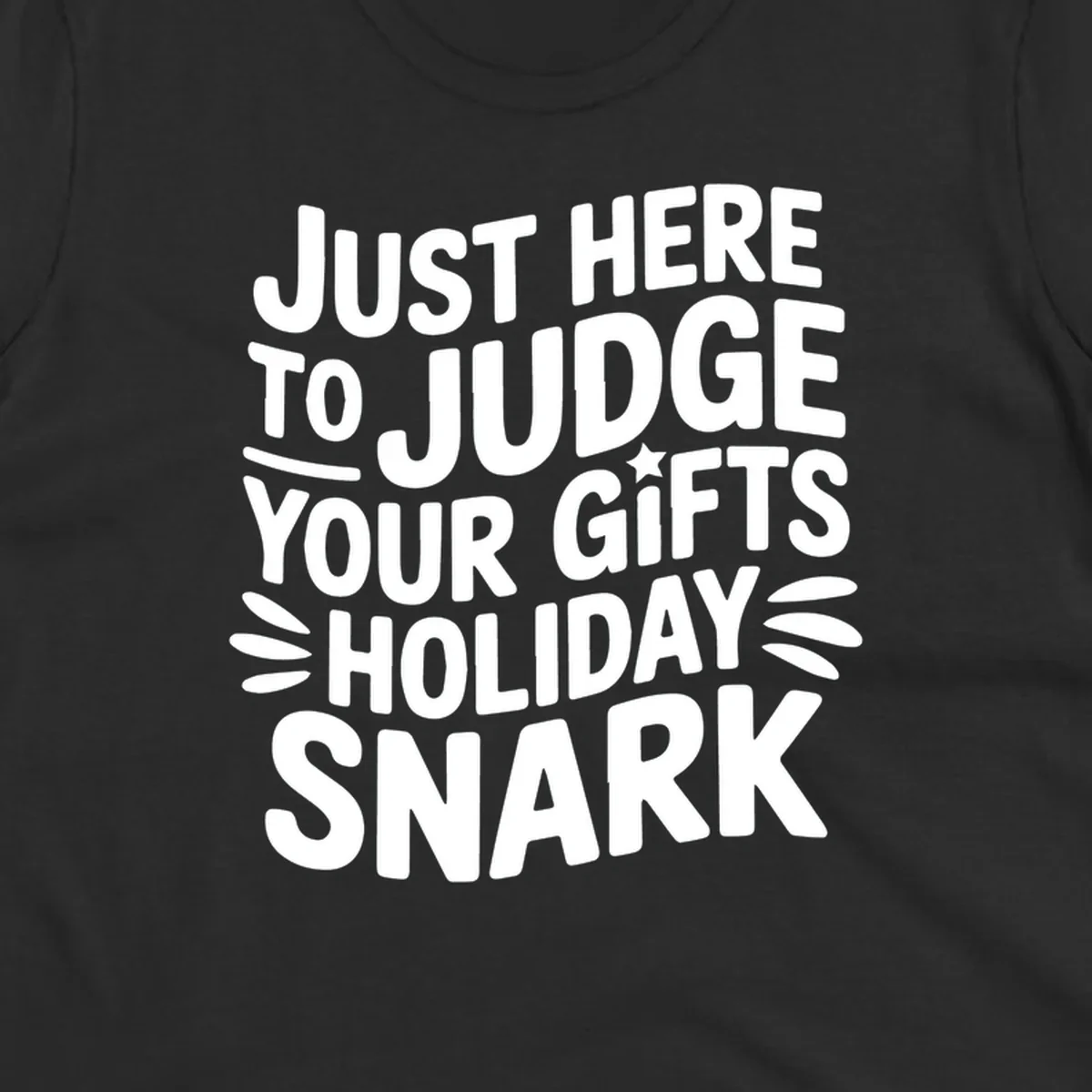 White text design 'Just Here To Judge Your Holiday Snark' with decorative elements, on a black background.